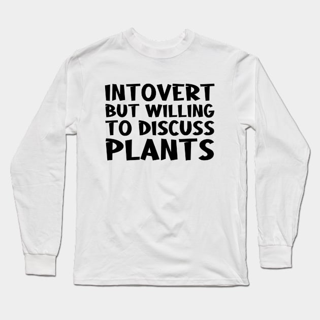 Introvert But Willing To Discuss Plants - For Introvert Plants Lovers Long Sleeve T-Shirt by CoolandCreative